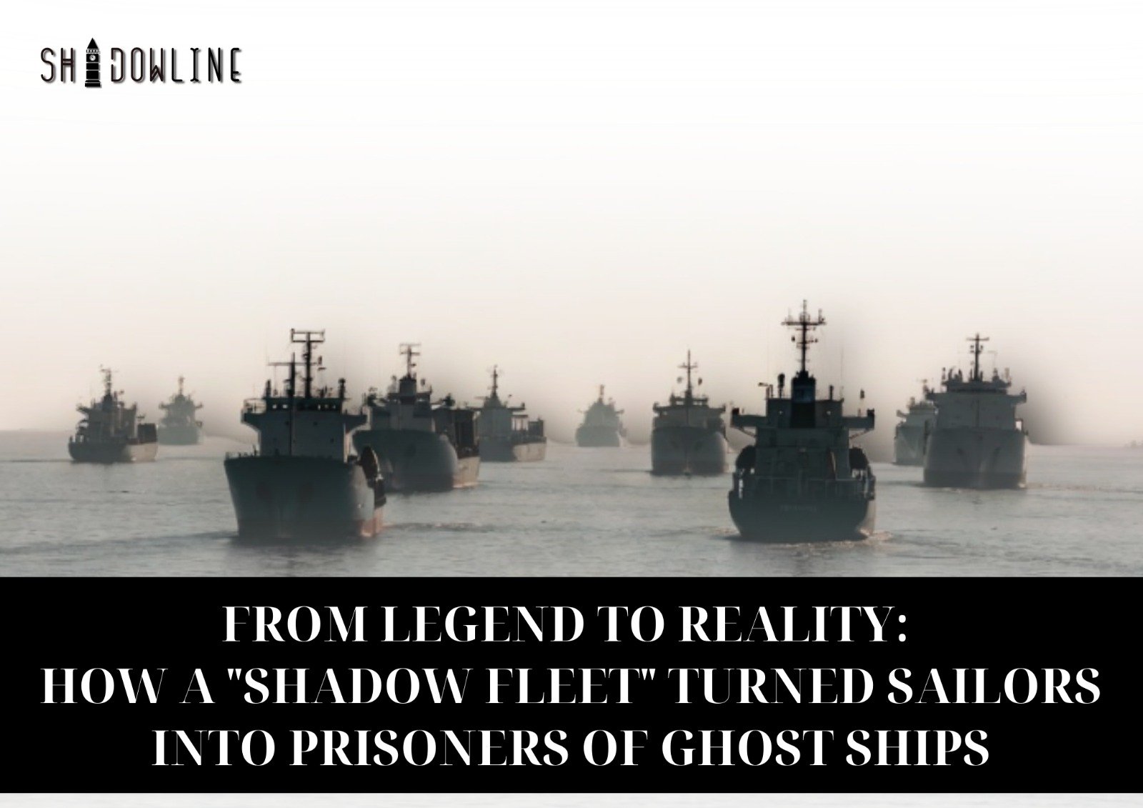 From legend to reality: How a “shadow fleet” turned sailors into prisoners of ghost ships