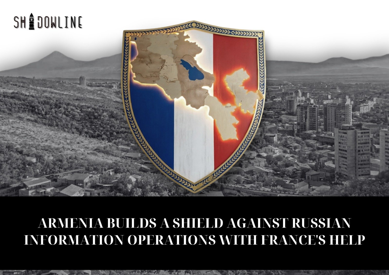 Armenia builds a shield against Russian information operations with France’s help