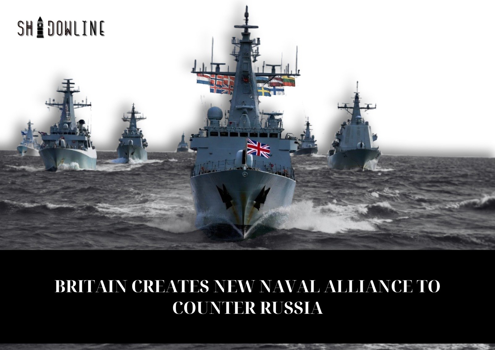 Britain creates new Naval Alliance to counter Russia