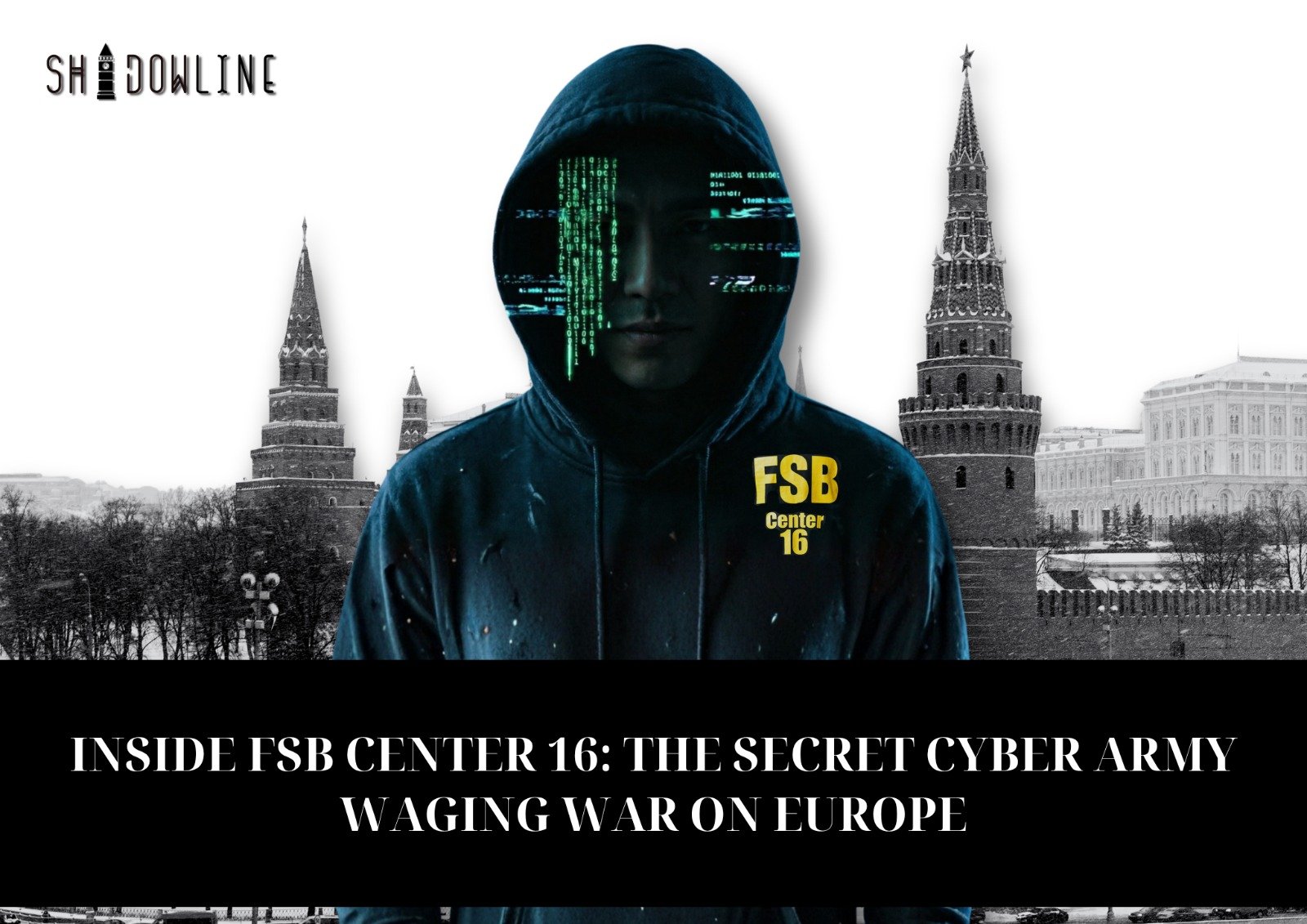 Inside FSB Center 16: The secret cyber army waging war on Europe