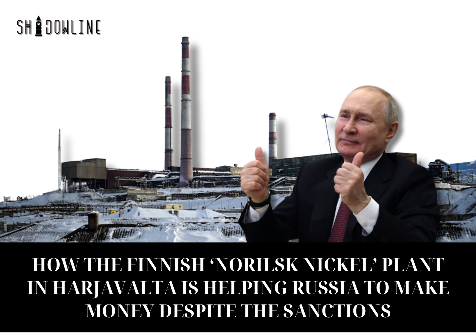 How the Finnish Nornickel Harjavalta plant is helping Russia to make money despite the sanctions