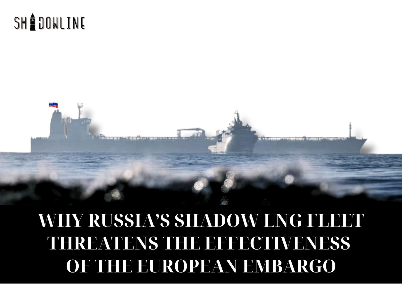 Why Russia’s shadow LNG fleet threatens the effectiveness of the European embargo